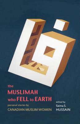 The Muslimah Who Fell to Earth: Personal Stories by Canadian Muslim Women (Paperback)