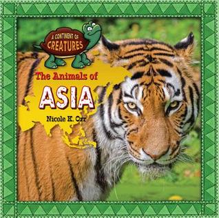 The Animals of Asia (A Continent of Creatures)