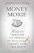 Money Moxie: How to Transcend the Paradox of Privilege & Liberate Your True Worth