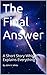 The Final Answer: A Short Story Which Explains Everything