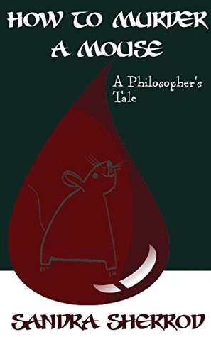 How to Murder a Mouse: A Philosopher's Tale