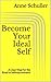 Become Your Ideal Self by Anne Schuller Become Your Ideal Self by Anne Schuller