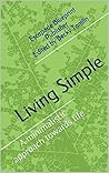 Minimalism: Living Simple - A minimalistic approach towards life (Minimalism, More with Less, Simplicity, Happiness, Fulfillment, Minimalism for Beginners) Minimalism: Living Simple - A minimalistic approach towards life (Minimalism, More with Less, Simplicity, Happiness, Fulfillment, Minimalism for Beginners)
