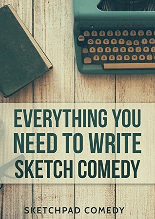 Everything You Need to Write Sketch Comedy (Kindle Edition)