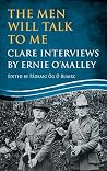 The Men Will Talk to Me: Clare Interviews: Clare Interviews by Ernie O'Malley The Men Will Talk to Me: Clare Interviews: Clare Interviews by Ernie O'Malley