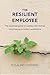The Resilient Employee: The essential guide to coping with change and thriving in today's workplace
