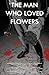 The Man Who Loved Flowers by Stephen King The Man Who Loved Flowers by Stephen King