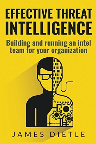 Effective Threat Intelligence: Building and Running an Intel Team for Your Organization (Kindle Edition)