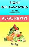 Alkaline Diet: The Anti-Inflammatory, pH Balancing Power of Alkaline Foods (Holistic Health for Life: anti-inflammatory, pain reduction, weight loss, and recipe books)