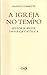 A igreja no tempo - história breve da igreja católica