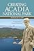 Creating Acadia National Park: The Biography of George Bucknam Dorr