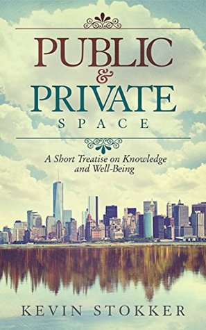 Public & Private Space: A Short Treatise on Knowledge and Well-Being (Kindle Edition)