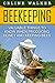 Beekeeping: Valuable Things to Know When Producing Honey and Keeping Bees (Beekeeping for Beginners)