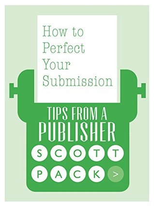How to Perfect Your Submission: The Agent Query Process Explained (Kindle Edition)