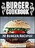 Burger Cookbook: Top 50 Burger Recipes (Using Meat, Chicken, Fish, Cheese, Veggies And Much More!)