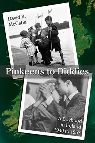 Pinkeens to Diddies: A Boyhood in Ireland 1940 to 1957 (An Irish Lad Book 1)