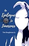 An Epilogue to Innocence by Tim Baughman Jr.