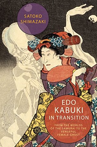 Edo Kabuki in Transition: From the Worlds of the Samurai to the Vengeful Female Ghost (Kindle Edition)