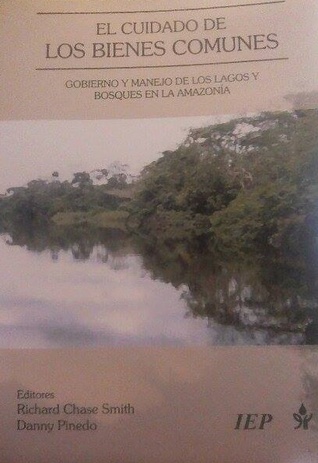 El cuidado de los bienes comunes. Gobierno y manejo de los lagos y bosques en la Amazonía.