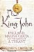 King John: England, Magna Carta and the Making of a Tyrant