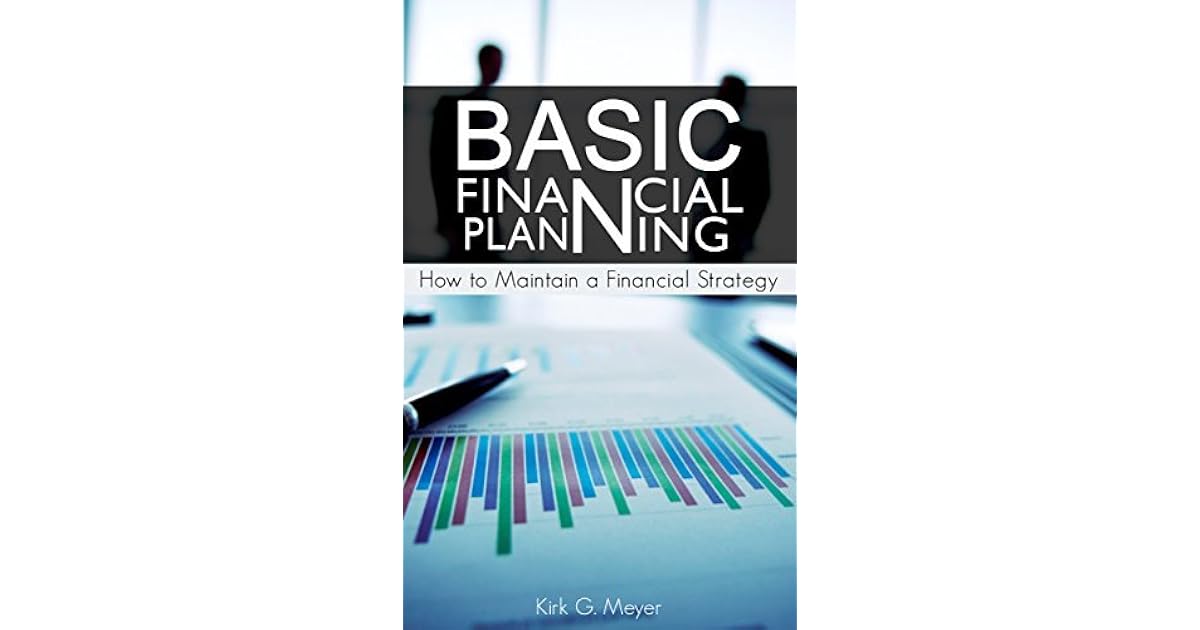 Basic Financial Planning How to Maintain a Financial Strategy by Kirk
