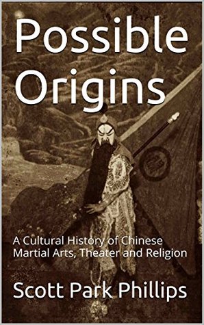 Possible Origins: A Cultural History of Chinese Martial Arts, Theater and Religion