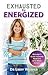Exhausted to Energised: Dr Libby's Guide to Living Your Life with More Energy