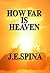 How Far is Heaven by J.E. Spina