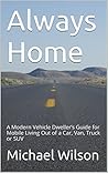 How To Use A Van, Car, Truck Or SUV As An Off Grid Tiny Home: A Guide For Living Out Of A Vehicle