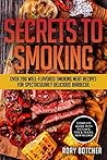 Secrets to Smoking: Over 200 Well-Flavored Smoking Meat Recipes For Spectacularly Delicious Barbecue (Rory's Meat Kitchen)