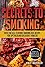 Secrets to Smoking: Over 200 Well-Flavored Smoking Meat Recipes For Spectacularly Delicious Barbecue (Rory's Meat Kitchen)