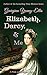 Elizabeth, Darcy, & Me: A P...