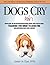 Dogs Don't Cry: Dispelling The Major Misconceptions About Joint Pain In Dogs, Teaching You What To Look For, And Improving Dogs Lives Forever