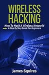 Hacking: Wireless Hacking, How to Hack Wireless Networks, A Step-by-Step Guide for Beginners (How to Hack, Wireless Hacking, Penetration Testing, Social ... Security, Computer Hacking, Kali Linux)
