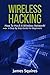 Hacking: Wireless Hacking, How to Hack Wireless Networks, A Step-by-Step Guide for Beginners (How to Hack, Wireless Hacking, Penetration Testing, Social ... Security, Computer Hacking, Kali Linux)
