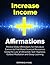 Increase Income Affirmations: Positive Daily Affirmations for Individual Earners to Find More Financial Resources Using the Law of Attraction, Self-Hypnosis, Guided Meditation and Sleep Learning