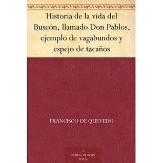 Historia de la vida del Buscón, llamado Don Pablos, ejemplo de vagabundos y espejo de tacaños