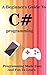 Best new programming book learn C Sharp programming in visual studio 2016 - Learn Coding For App programming and game programming Basics of C# Computer Language: A C# Programming Bootcamp