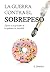 La guerra contra el sobrepeso: ¿Quién es el responsable de la epidemia de obesidad? (Spanish Edition)