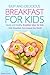 Easy and Delicious Breakfast for Kids: Quick and Healthy Breakfast Ideas for Kids - Kids' Breakfast from Around the World