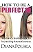 How To Be a Perfect 10: Women's Guidebook to Increasing Attractiveness