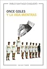 Once goles y la vida mientras by Pablo Santiago Chiquero