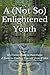 A (Not So) Enlightened Youth: My Uneasy Road to Awareness: A Guide to Finding Yourself from Within