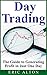 Day Trading: The Guide to Generating Profit in Just One Day
