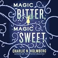 Magic Bitter Magic Sweet By Charlie N Holmberg