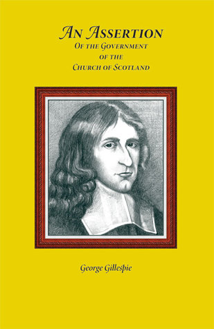 An Assertion of the Government of the Church of Scotland, in the Points of Ruling Elders, and of the Authority of Presbyteries and Synods (Paperback)