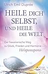 Heile dich selbst, und heile die Welt- Der hawaiianische Weg zu Glück, Frieden und Harmonie – Ho'oponopono: Ho'oponopono: Der hawaiianische Weg, einfach ... äußere Konflikte zu lösen (German Edition) Heile dich selbst, und heile die Welt- Der hawaiianische Weg zu Glück, Frieden und Harmonie – Ho'oponopono: Ho'oponopono: Der hawaiianische Weg, einfach ... äußere Konflikte zu lösen (German Edition)