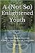 A (Not So) Enlightened Youth - My Uneasy Road to Awareness: A Guide to Finding Yourself from Within