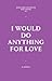 I Would Do Anything for Love by Al Bedell I Would Do Anything for Love by Al Bedell