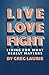 Live Love Fight by Greg Laurie